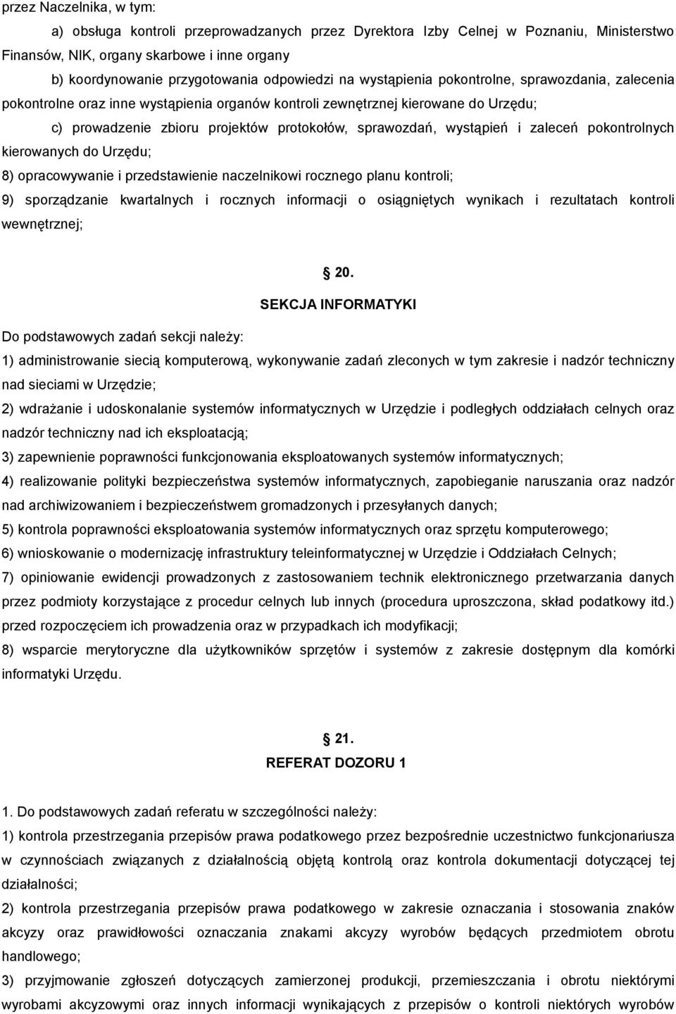 sprawozdań, wystąpień i zaleceń pokontrolnych kierowanych do Urzędu; 8) opracowywanie i przedstawienie naczelnikowi rocznego planu kontroli; 9) sporządzanie kwartalnych i rocznych informacji o