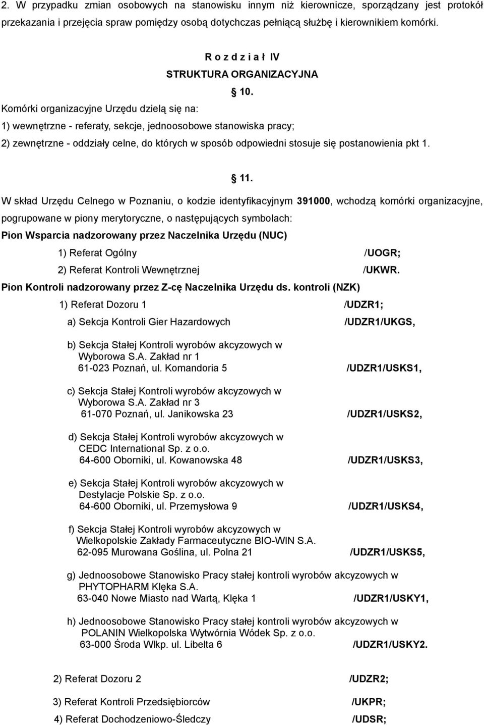 Komórki organizacyjne Urzędu dzielą się na: 1) wewnętrzne - referaty, sekcje, jednoosobowe stanowiska pracy; 2) zewnętrzne - oddziały celne, do których w sposób odpowiedni stosuje się postanowienia