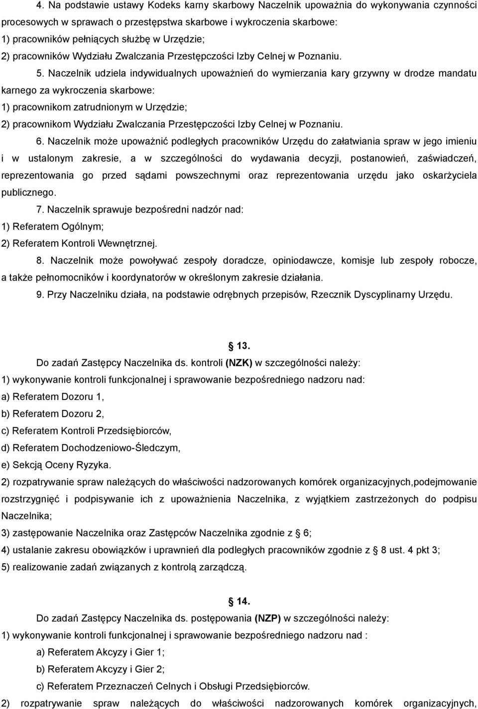 Naczelnik udziela indywidualnych upoważnień do wymierzania kary grzywny w drodze mandatu karnego za wykroczenia skarbowe: 1) pracownikom zatrudnionym w Urzędzie; 2) pracownikom Wydziału Zwalczania