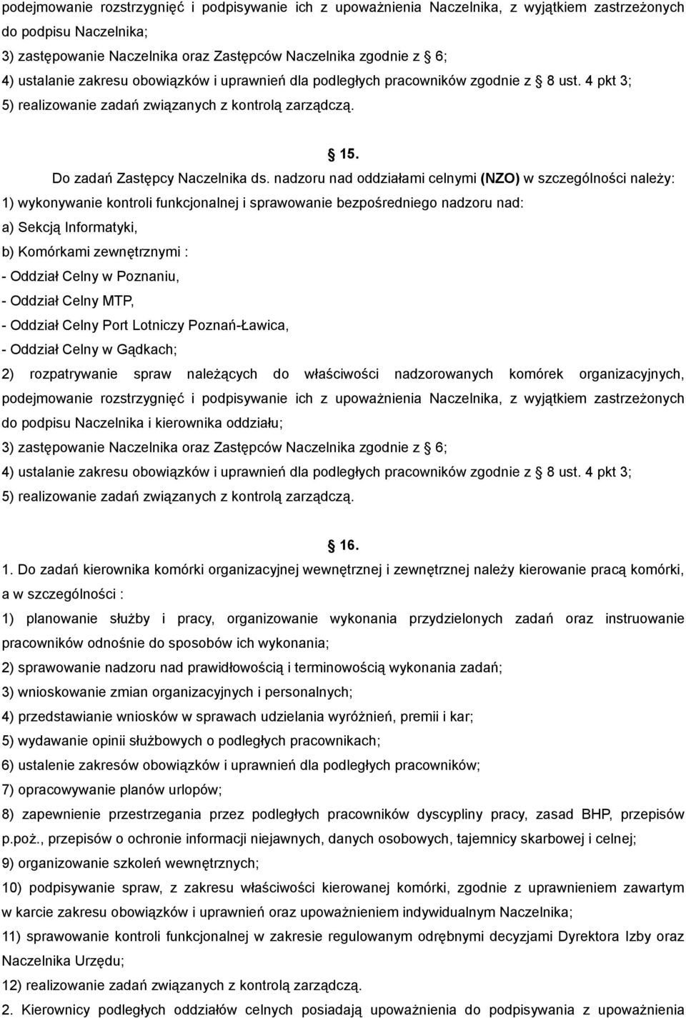 nadzoru nad oddziałami celnymi (NZO) w szczególności należy: 1) wykonywanie kontroli funkcjonalnej i sprawowanie bezpośredniego nadzoru nad: a) Sekcją Informatyki, b) Komórkami zewnętrznymi : -