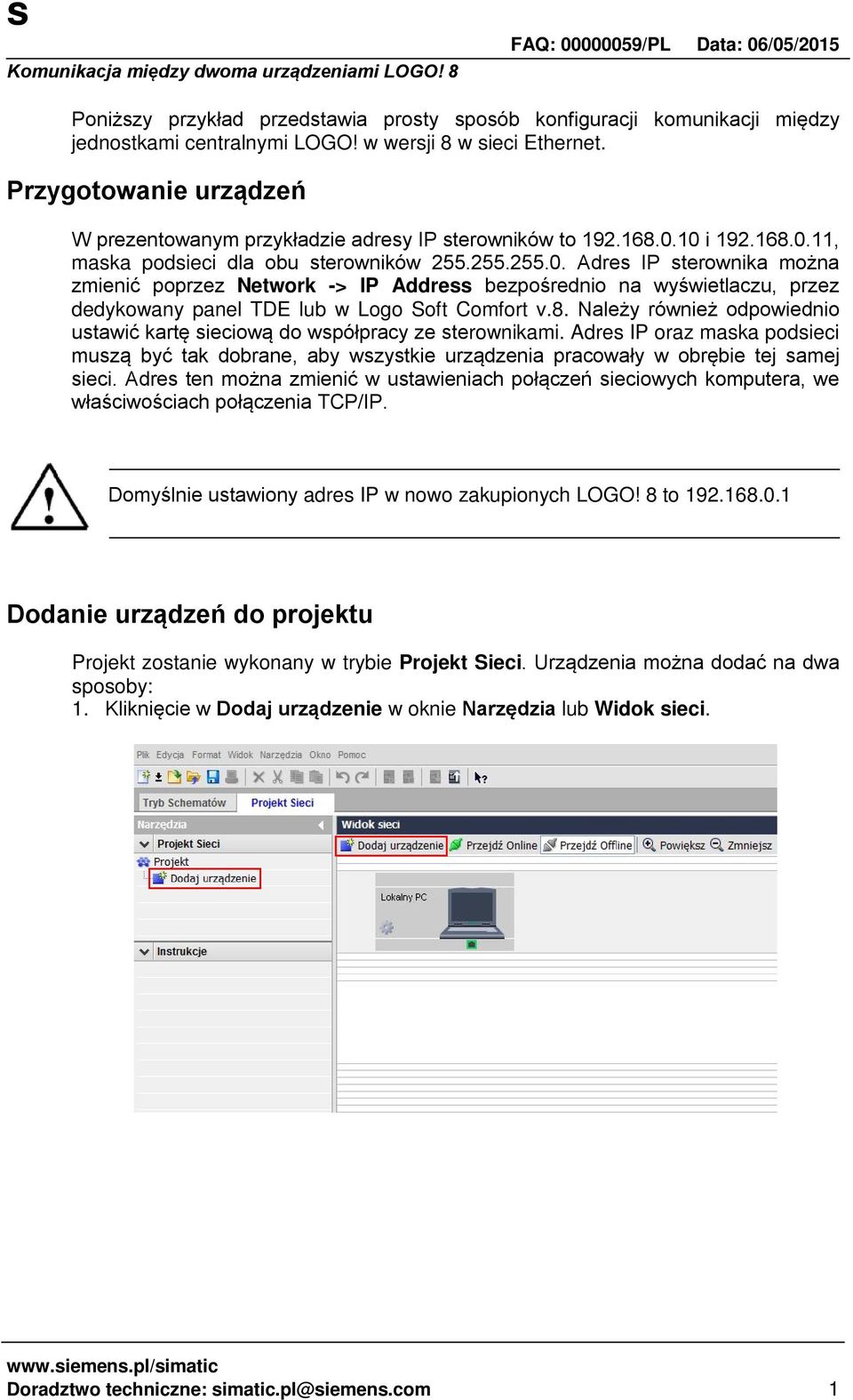 10 i 192.168.0.11, maska podsieci dla obu sterowników 255.255.255.0. Adres IP sterownika można zmienić poprzez Network -> IP Address bezpośrednio na wyświetlaczu, przez dedykowany panel TDE lub w Logo Soft Comfort v.