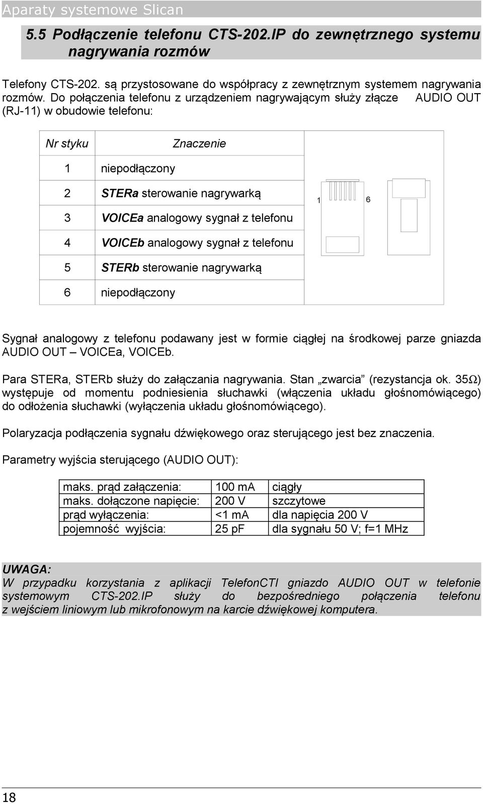telefonu 1 6 4 VOICEb analogowy sygnał z telefonu 5 STERb sterowanie nagrywarką 6 niepodłączony Sygnał analogowy z telefonu podawany jest w formie ciągłej na środkowej parze gniazda AUDIO OUT VOICEa,
