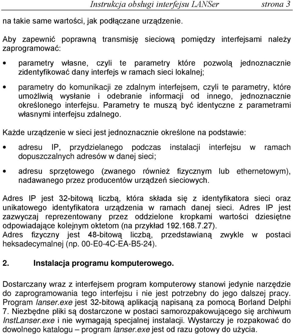 lokalnej; parametry do komunikacji ze zdalnym interfejsem, czyli te parametry, które umoŝliwią wysłanie i odebranie informacji od innego, jednoznacznie określonego interfejsu.