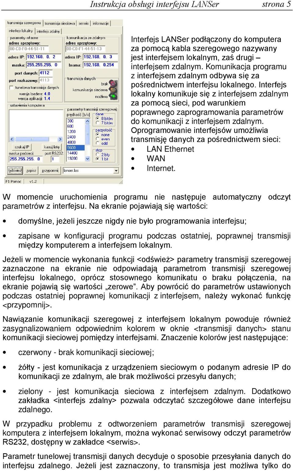 Interfejs lokalny komunikuje się z interfejsem zdalnym za pomocą sieci, pod warunkiem poprawnego zaprogramowania parametrów do komunikacji z interfejsem zdalnym.