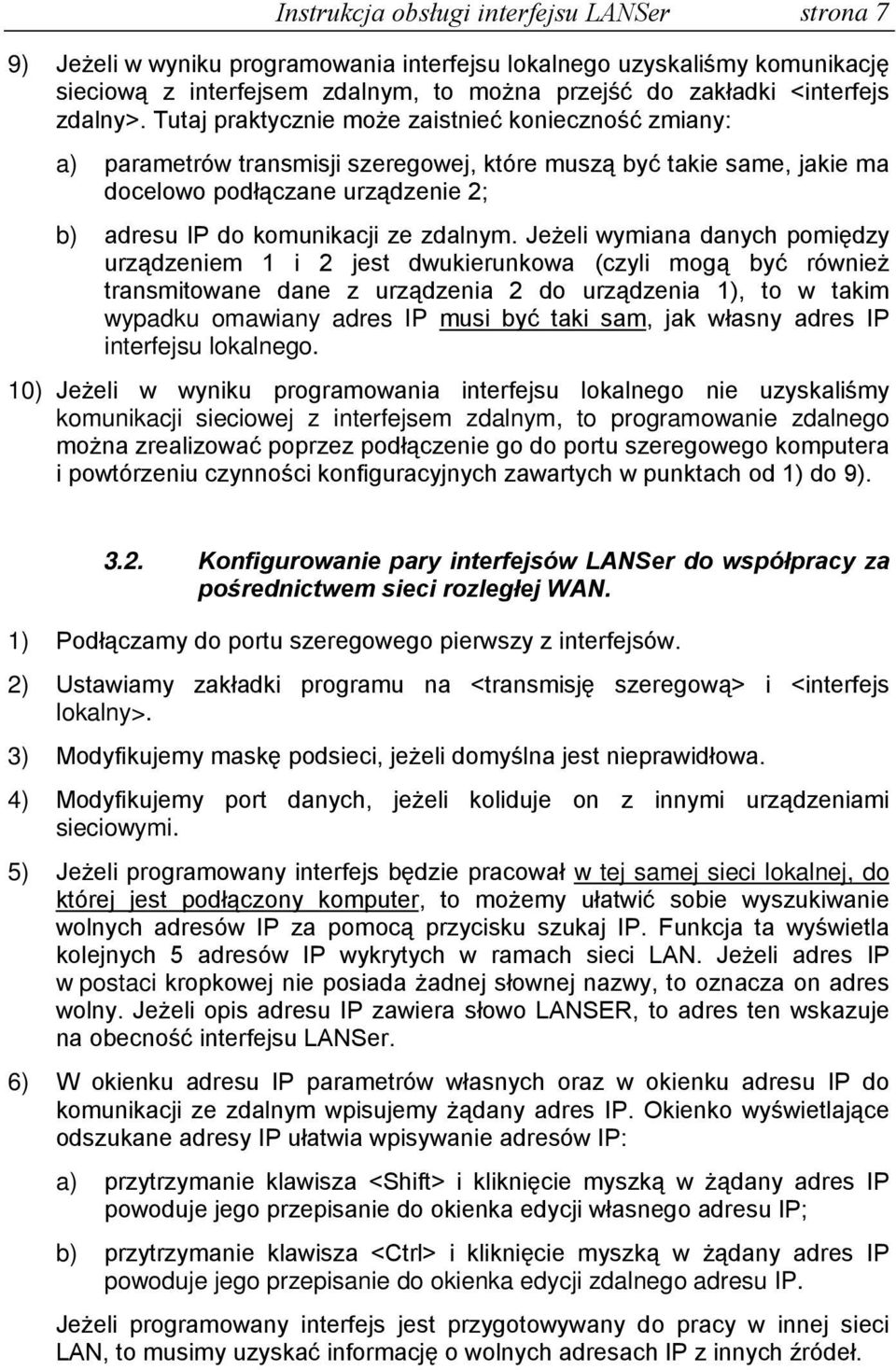 Tutaj praktycznie moŝe zaistnieć konieczność zmiany: a) parametrów transmisji szeregowej, które muszą być takie same, jakie ma docelowo podłączane urządzenie 2; b) adresu IP do komunikacji ze zdalnym.