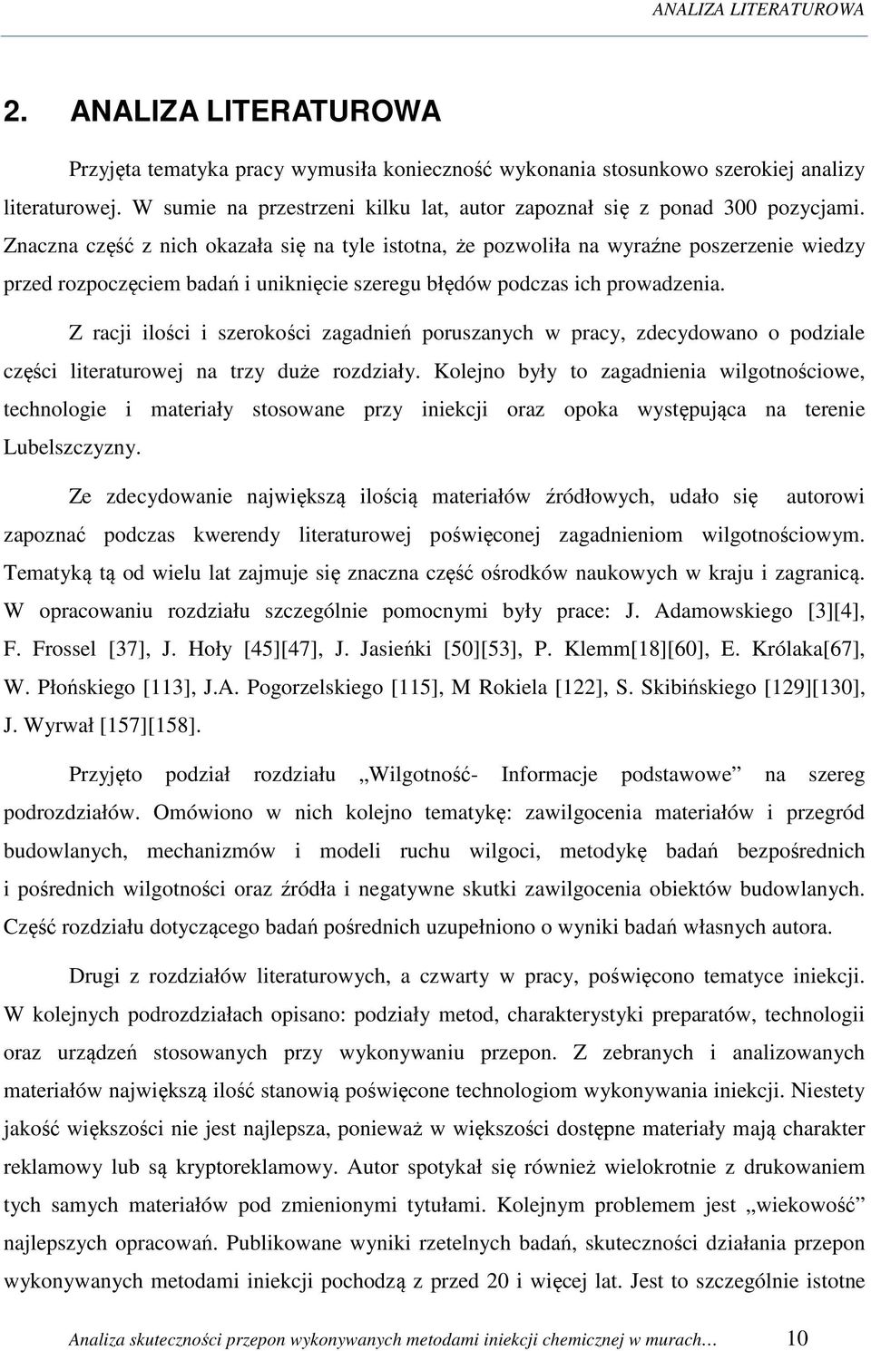Znaczna część z nich okazała się na tyle istotna, że pozwoliła na wyraźne poszerzenie wiedzy przed rozpoczęciem badań i uniknięcie szeregu błędów podczas ich prowadzenia.