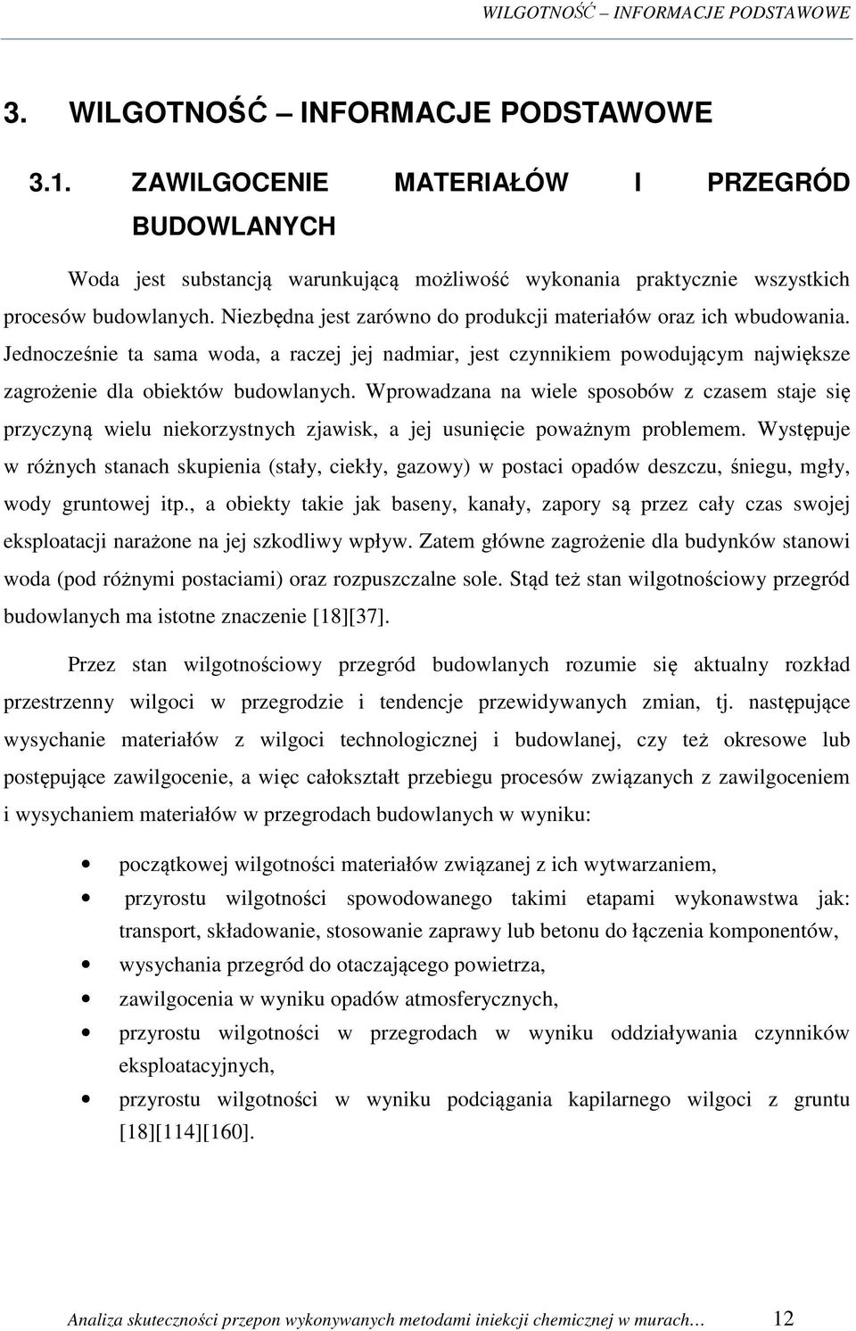Niezbędna jest zarówno do produkcji materiałów oraz ich wbudowania. Jednocześnie ta sama woda, a raczej jej nadmiar, jest czynnikiem powodującym największe zagrożenie dla obiektów budowlanych.