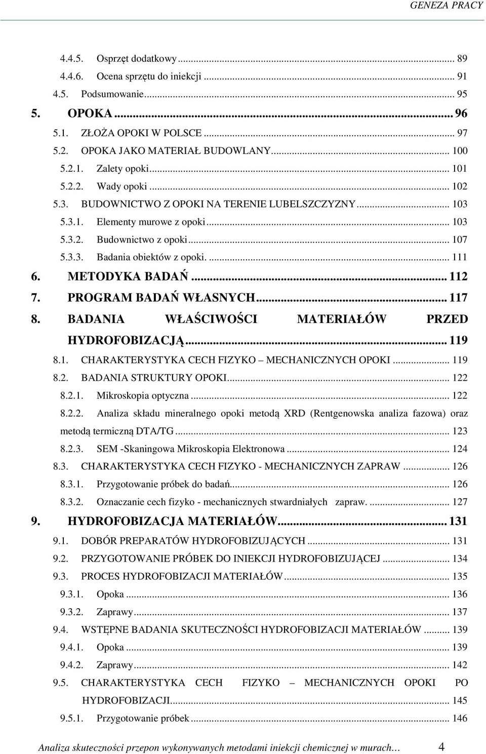 ... 111 6. METODYKA BADAŃ... 112 7. PROGRAM BADAŃ WŁASNYCH... 117 8. BADANIA WŁAŚCIWOŚCI MATERIAŁÓW PRZED HYDROFOBIZACJĄ... 119 8.1. CHARAKTERYSTYKA CECH FIZYKO MECHANICZNYCH OPOKI... 119 8.2. BADANIA STRUKTURY OPOKI.