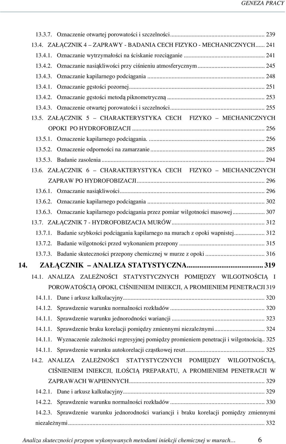 .. 253 13.4.3. Oznaczenie otwartej porowatości i szczelności... 255 13.5. ZAŁĄCZNIK 5 CHARAKTERYSTYKA CECH FIZYKO MECHANICZNYCH OPOKI PO HYDROFOBIZACJI... 256 13.5.1. Oznaczenie kapilarnego podciągania.