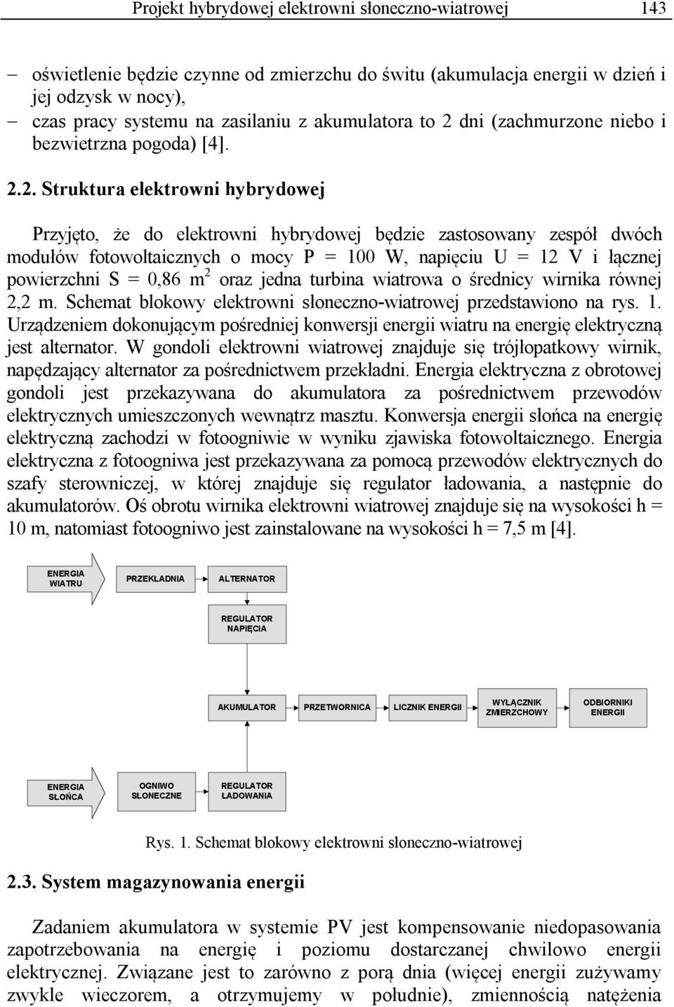 100 W, napięciu U = 12 V i łącznej powierzchni S = 0,86 m 2 oraz jedna turbina wiatrowa o średnicy wirnika równej 2,2 m. Schemat blokowy elektrowni słoneczno-wiatrowej przedstawiono na rys. 1. Urządzeniem dokonującym pośredniej konwersji energii wiatru na energię elektryczną jest alternator.