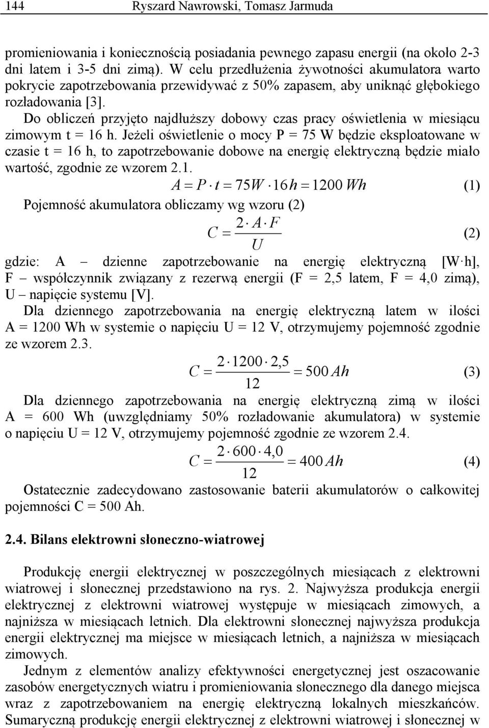 Do obliczeń przyjęto najdłuższy dobowy czas pracy oświetlenia w miesiącu zimowym t = 16 h.