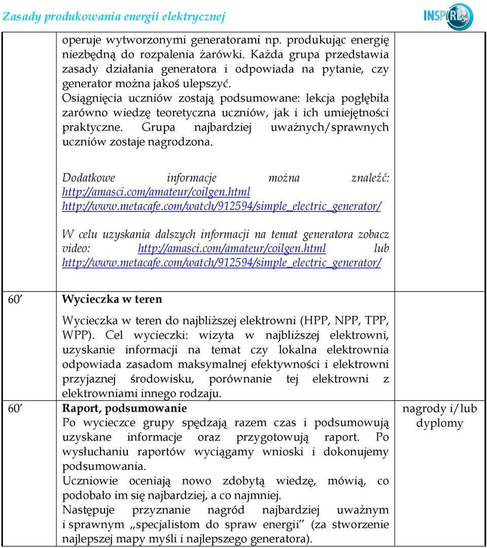 Osiągnięcia uczniów zostają podsumowane: lekcja pogłębiła zarówno wiedzę teoretyczna uczniów, jak i ich umiejętności praktyczne. Grupa najbardziej uwaŝnych/sprawnych uczniów zostaje nagrodzona.