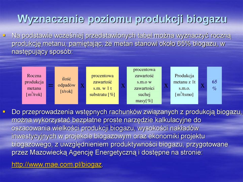 /tsmo] x 65 % Do przeprowadzenia wstępnych rachunków związanych z produkcją biogazu, można wykorzystać bezpłatne proste narzędzie kalkulacyjne do oszacowania wielkości produkcji biogazu, wysokości