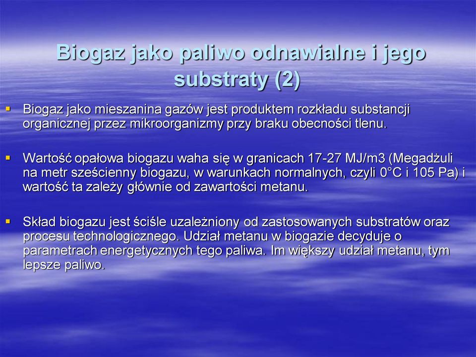 Wartość opałowa biogazu waha się w granicach 17-27 MJ/m3 (Megadżuli na metr sześcienny biogazu, w warunkach normalnych, czyli 0 C i 105 Pa) i
