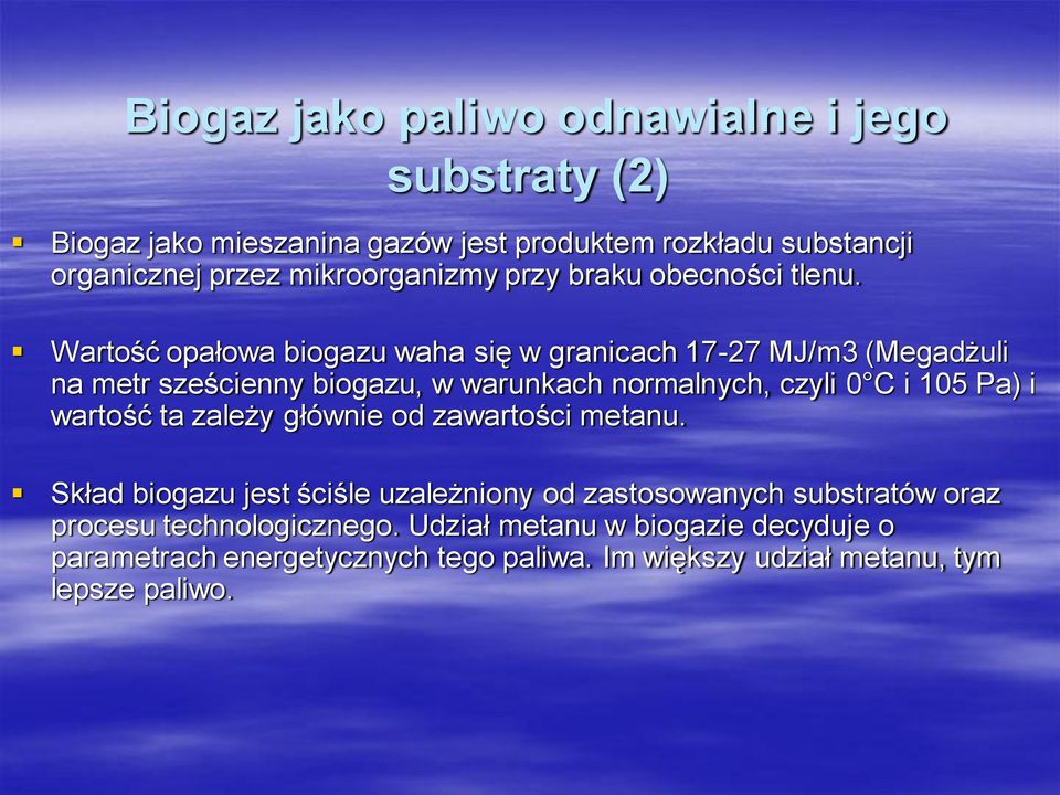 Wartość opałowa biogazu waha się w granicach 17-27 MJ/m3 (Megadżuli na metr sześcienny biogazu, w warunkach normalnych, czyli 0 C i 105 Pa) i