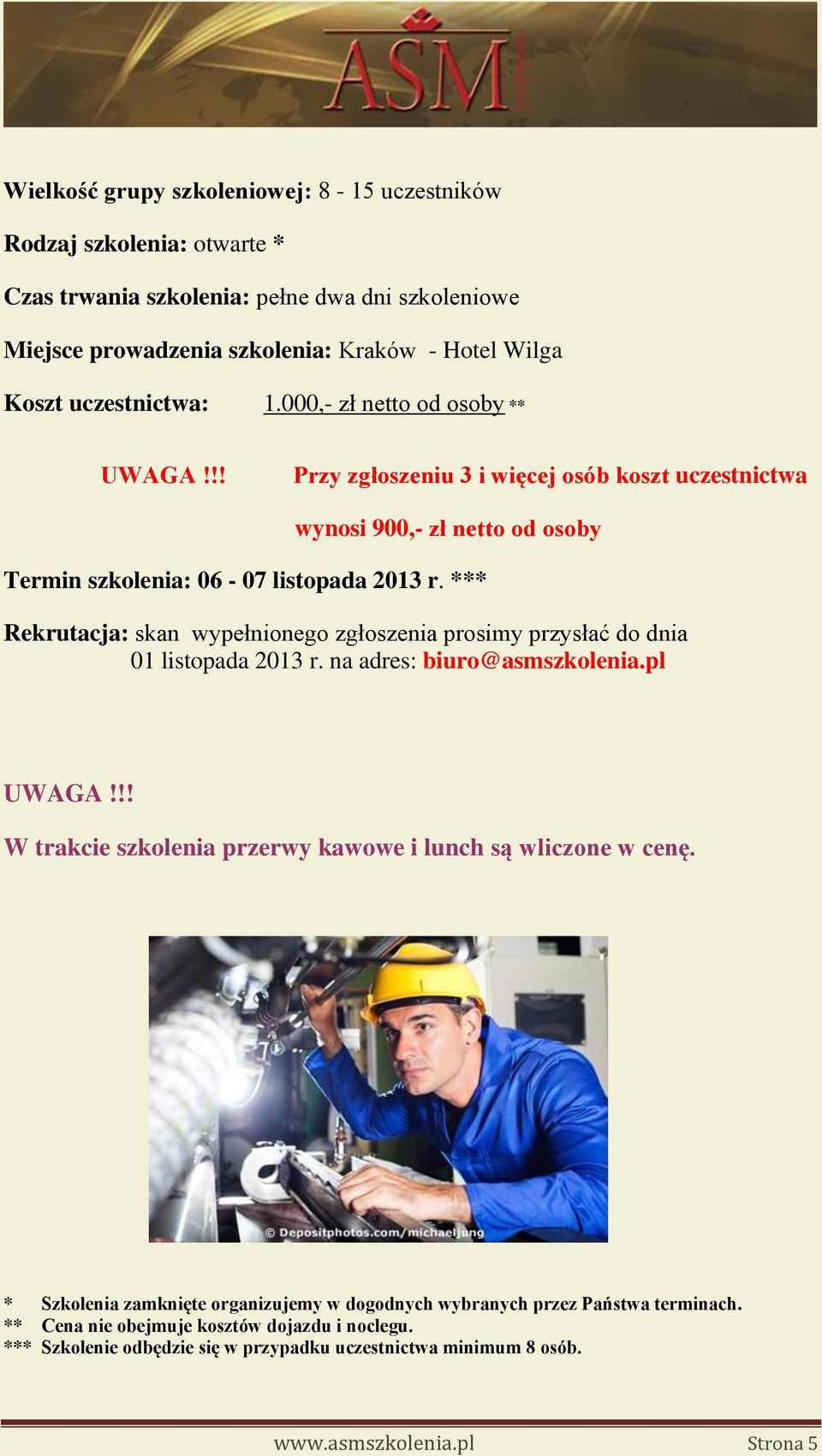 *** Rekrutacja: skan wypełnionego zgłoszenia prosimy przysłać do dnia 01 listopada 2013 r. na adres: biuro@asmszkolenia.pl UWAGA!!! W trakcie szkolenia przerwy kawowe i lunch są wliczone w cenę.