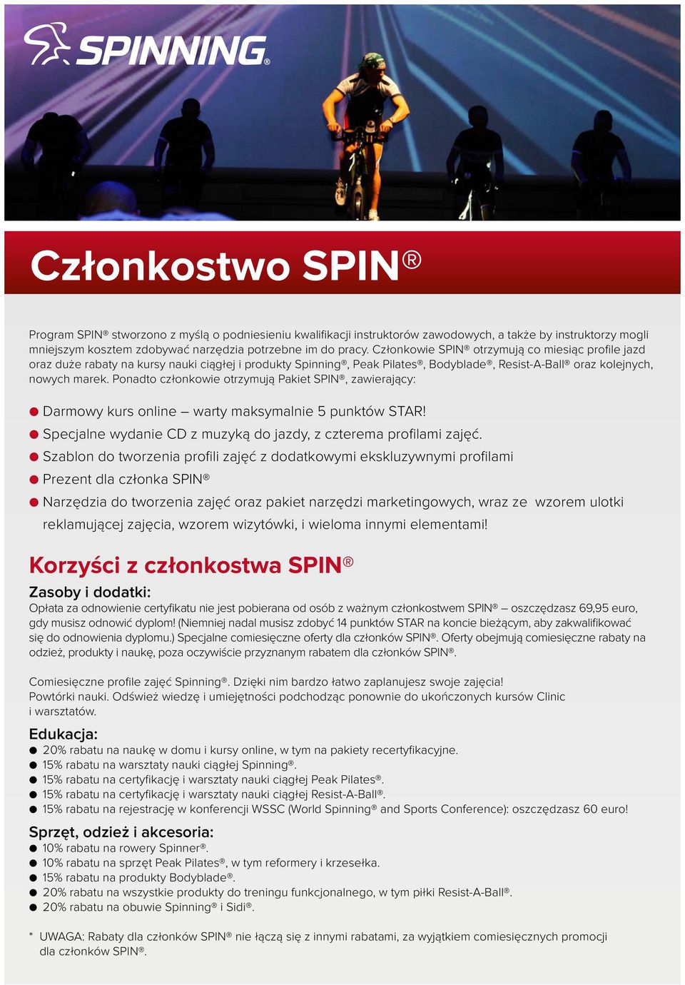 Ponadto członkowie otrzymują Pakiet SPIN, zawierający: Darmowy kurs online warty maksymalnie 5 punktów STAR! Specjalne wydanie CD z muzyką do jazdy, z czterema profi lami zajęć.