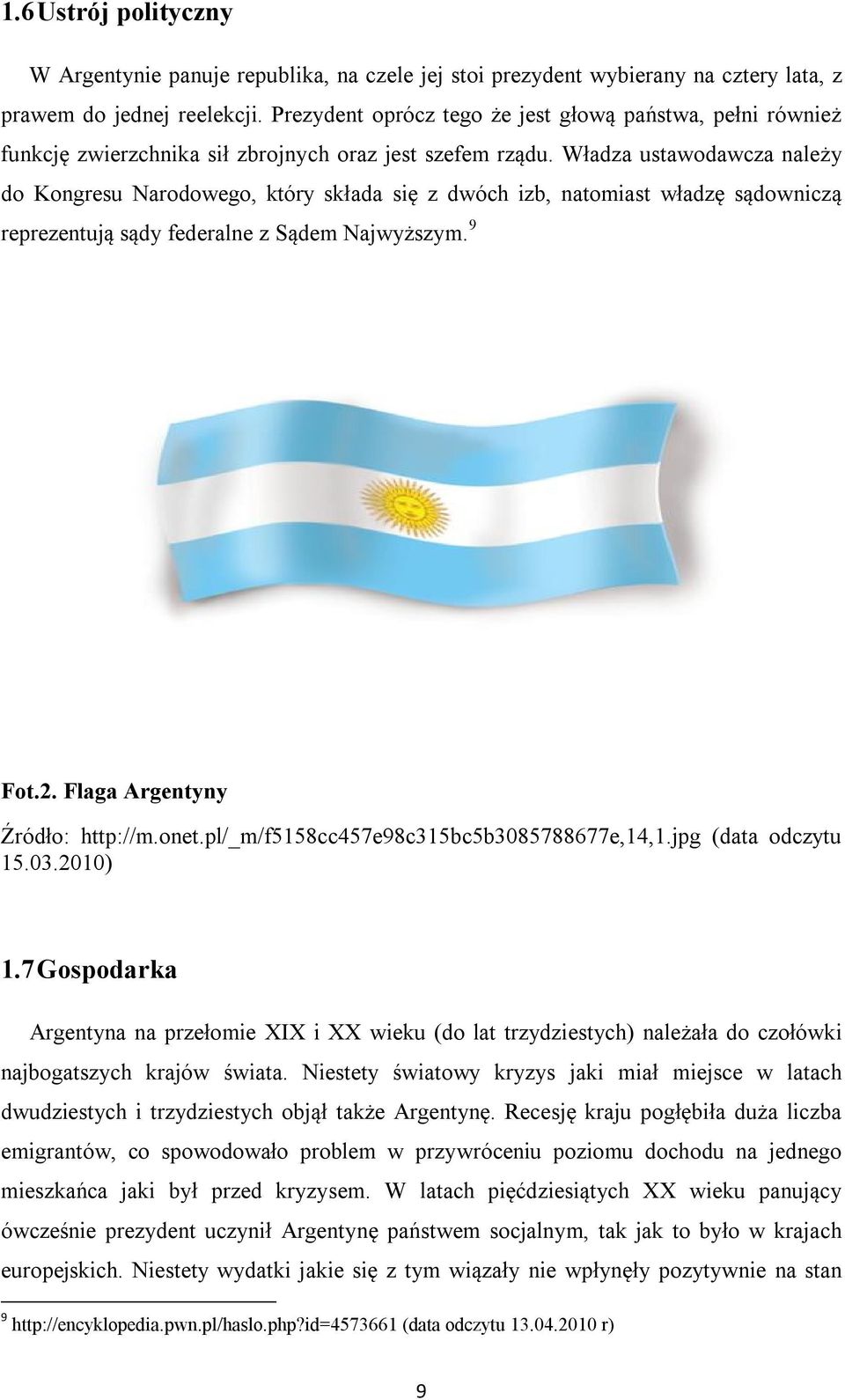 Władza ustawodawcza należy do Kongresu Narodowego, który składa się z dwóch izb, natomiast władzę sądowniczą reprezentują sądy federalne z Sądem Najwyższym. 9 Fot.2. Flaga Argentyny Źródło: http://m.