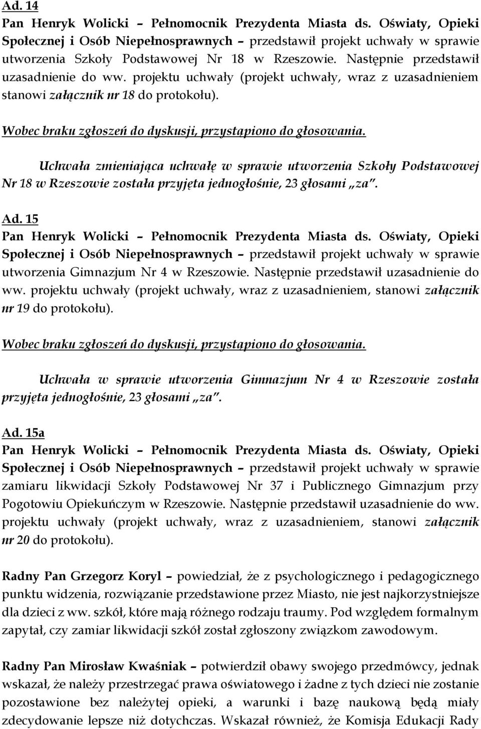 Uchwała zmieniająca uchwałę w sprawie utworzenia Szkoły Podstawowej Nr 18 w Rzeszowie została przyjęta jednogłośnie, 23 głosami za. Ad. 15 Pan Henryk Wolicki Pełnomocnik Prezydenta Miasta ds.