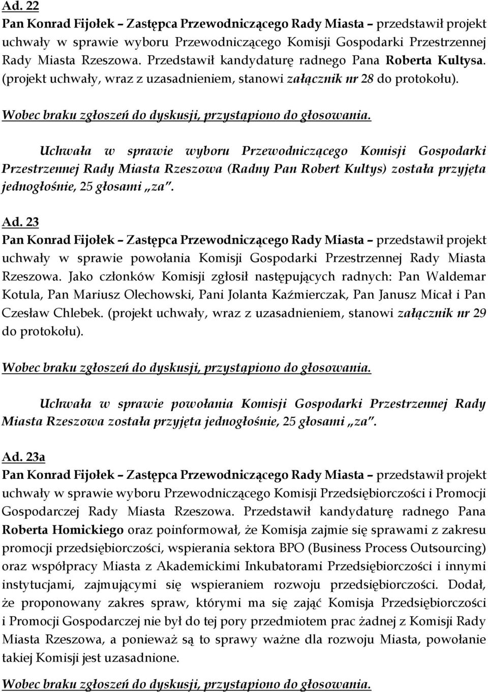 Uchwała w sprawie wyboru Przewodniczącego Komisji Gospodarki Przestrzennej Rady Miasta Rzeszowa (Radny Pan Robert Kultys) została przyjęta jednogłośnie, 25 głosami za. Ad.