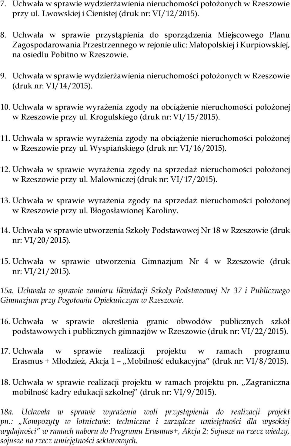 Uchwała w sprawie wydzierżawienia nieruchomości położonych w Rzeszowie (druk nr: VI/14/2015). 10. Uchwała w sprawie wyrażenia zgody na obciążenie nieruchomości położonej w Rzeszowie przy ul.