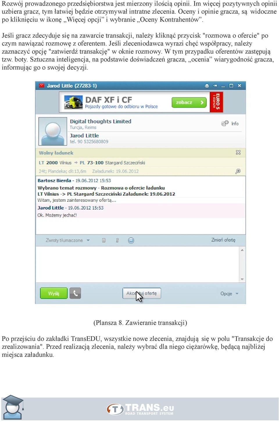Jeśli gracz zdecyduje się na zawarcie transakcji, należy kliknąć przycisk "rozmowa o ofercie" po czym nawiązać rozmowę z oferentem.