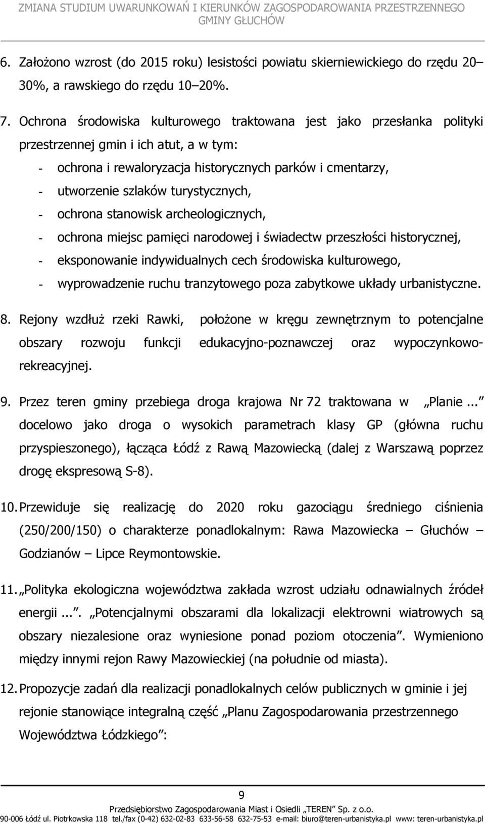 turystycznych, - ochrona stanowisk archeologicznych, - ochrona miejsc pamięci narodowej i świadectw przeszłości historycznej, - eksponowanie indywidualnych cech środowiska kulturowego, -
