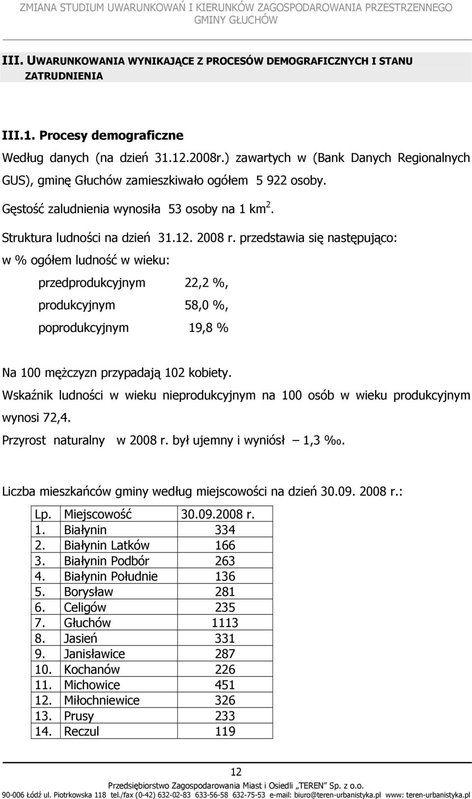 przedstawia się następująco: w % ogółem ludność w wieku: przedprodukcyjnym 22,2 %, produkcyjnym 58,0 %, poprodukcyjnym 19,8 % Na 100 mężczyzn przypadają 102 kobiety.
