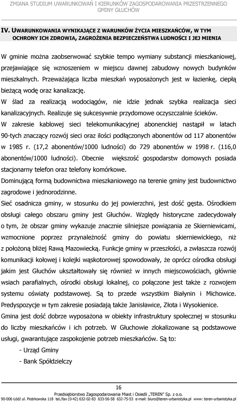 W ślad za realizacją wodociągów, nie idzie jednak szybka realizacja sieci kanalizacyjnych. Realizuje się sukcesywnie przydomowe oczyszczalnie ścieków.