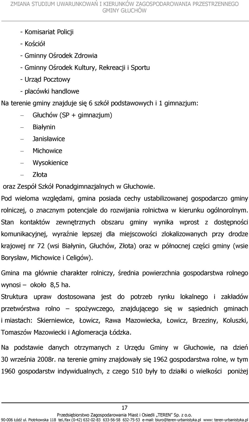 Pod wieloma względami, gmina posiada cechy ustabilizowanej gospodarczo gminy rolniczej, o znacznym potencjale do rozwijania rolnictwa w kierunku ogólnorolnym.