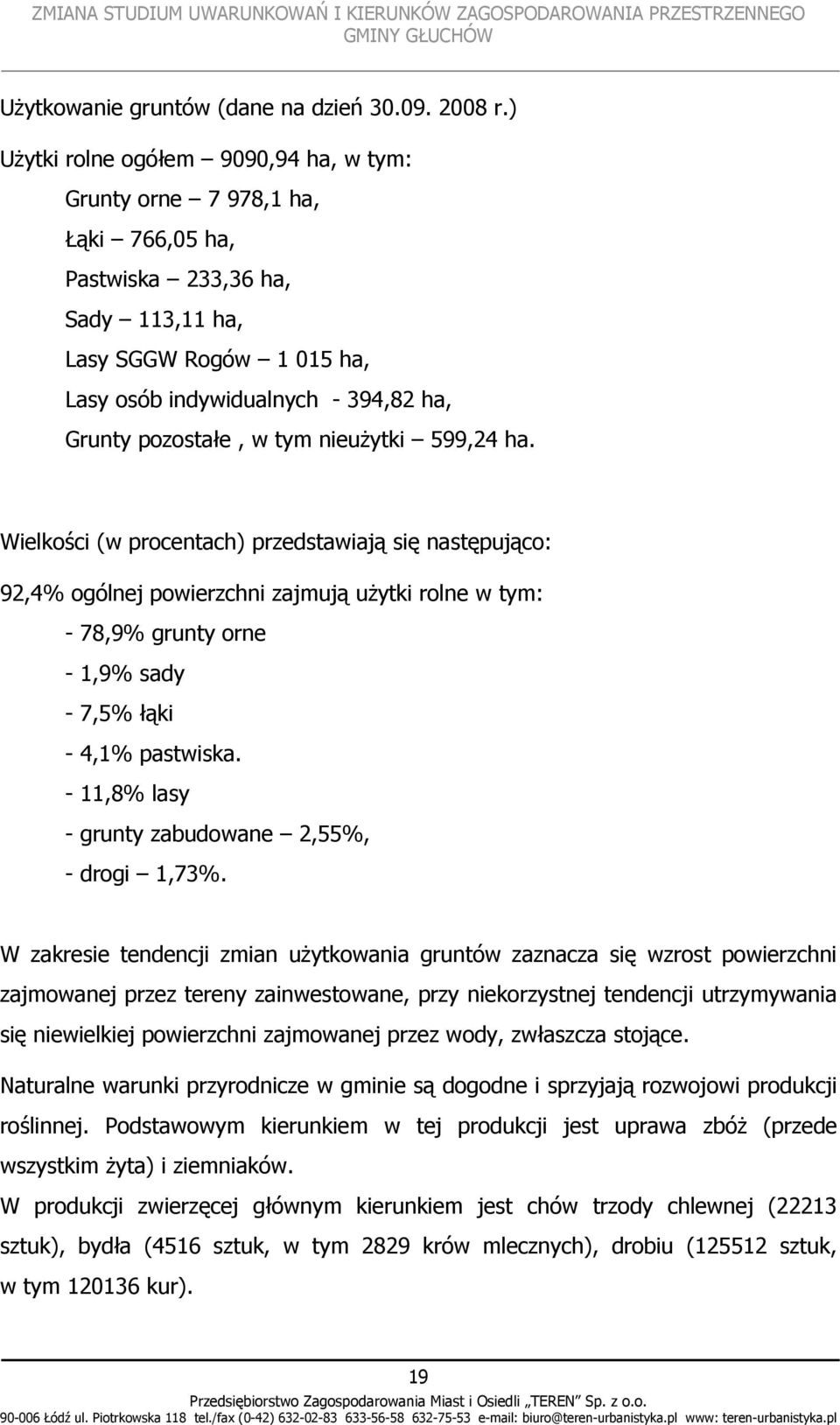 w tym nieużytki 599,24 ha. Wielkości (w procentach) przedstawiają się następująco: 92,4% ogólnej powierzchni zajmują użytki rolne w tym: - 78,9% grunty orne - 1,9% sady - 7,5% łąki - 4,1% pastwiska.