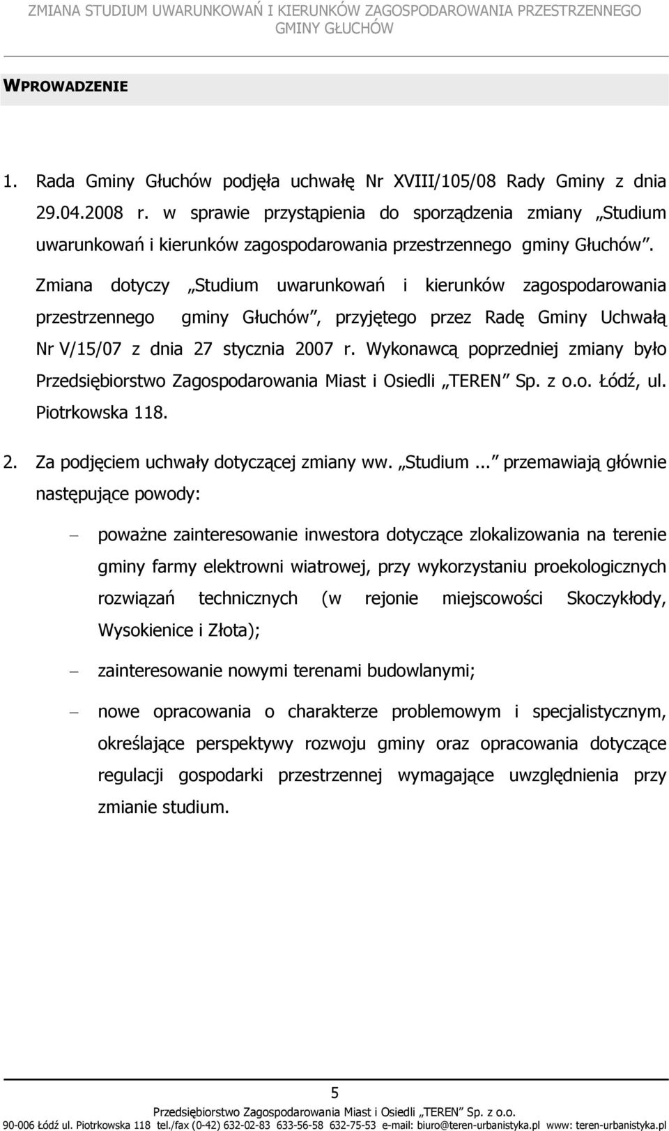 Zmiana dotyczy Studium uwarunkowań i kierunków zagospodarowania przestrzennego gminy Głuchów, przyjętego przez Radę Gminy Uchwałą Nr V/15/07 z dnia 27 stycznia 2007 r.
