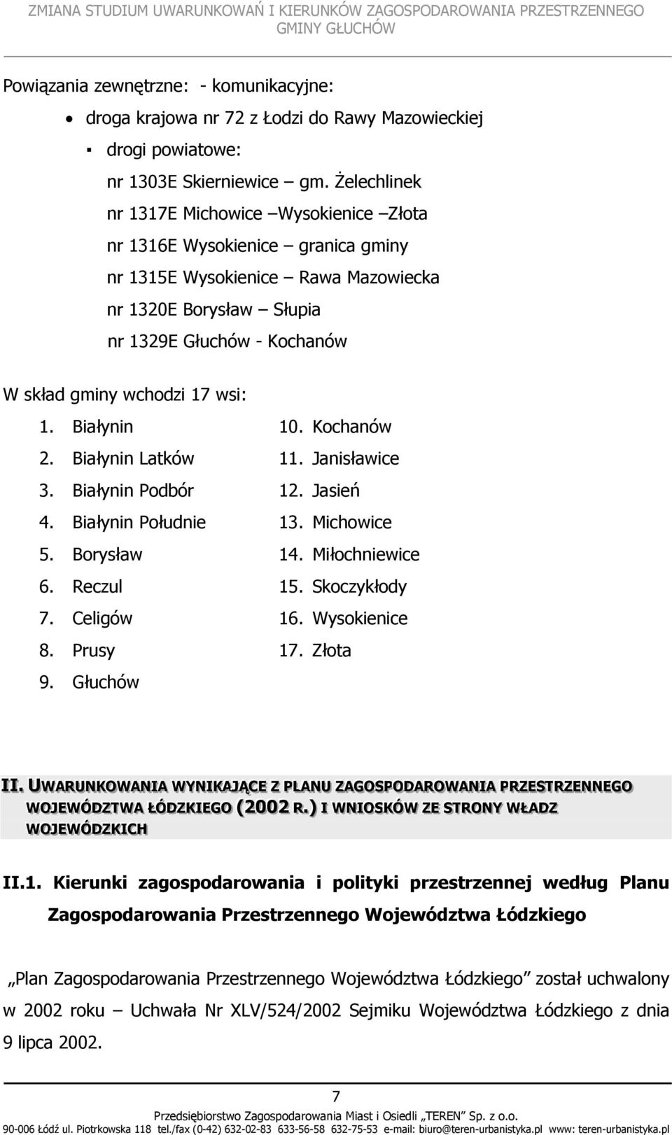 wsi: 1. Białynin 10. Kochanów 2. Białynin Latków 11. Janisławice 3. Białynin Podbór 12. Jasień 4. Białynin Południe 13. Michowice 5. Borysław 14. Miłochniewice 6. Reczul 15. Skoczykłody 7. Celigów 16.