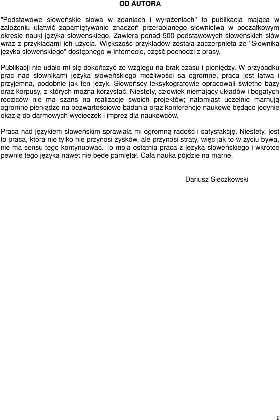 Większość przykładów została zaczerpnięta ze "Słownika języka słoweńskiego" dostępnego w internecie, część pochodzi z prasy. Publikacji nie udało mi się dokończyć ze wzglęgu na brak czasu i pieniędzy.