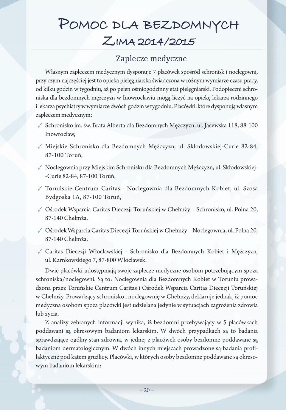 Podopieczni schroniska dla bezdomnych mężczyzn w Inowrocławiu mogą liczyć na opiekę lekarza rodzinnego i lekarza psychiatry w wymiarze dwóch godzin w tygodniu.