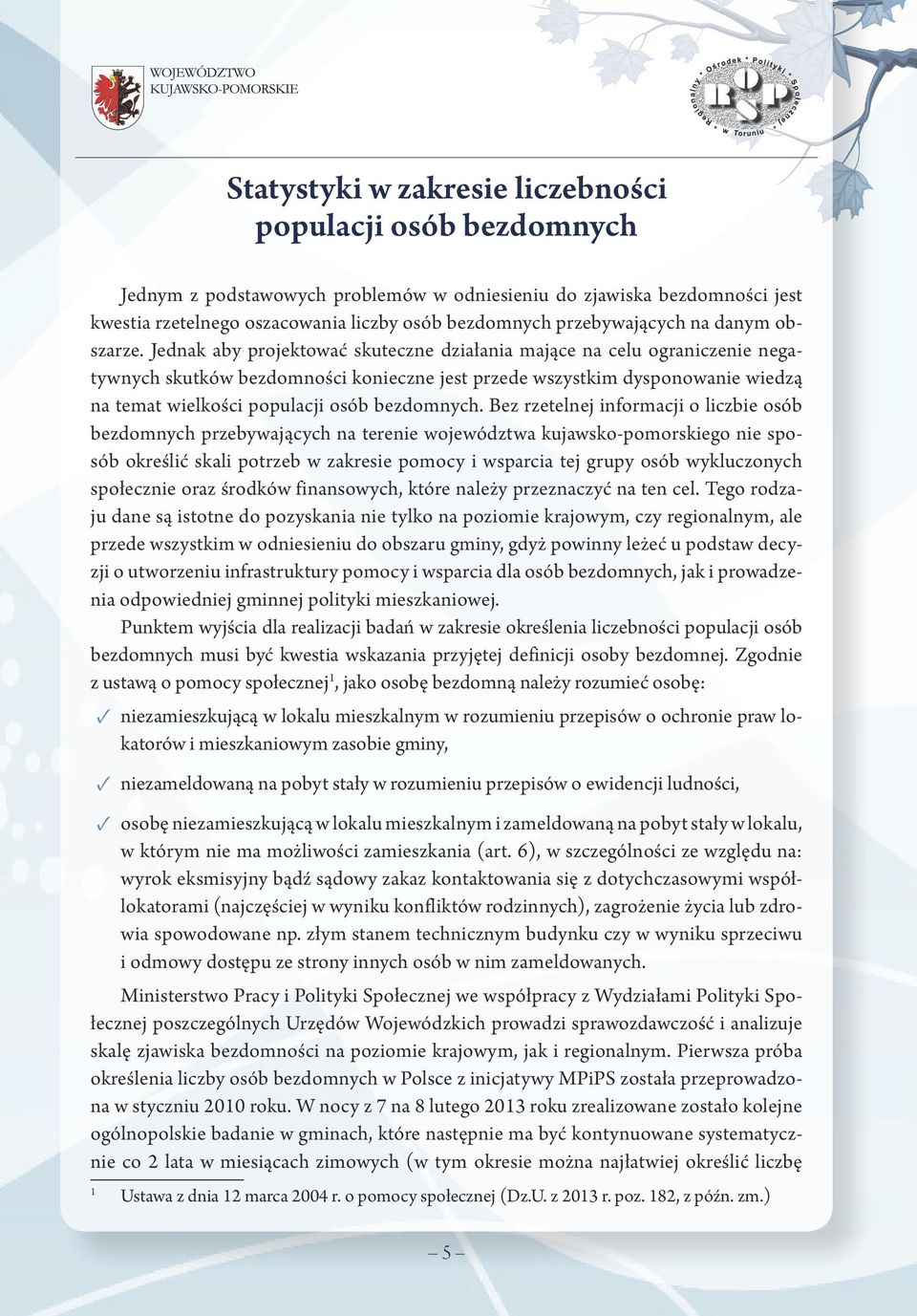 Jednak aby projektować skuteczne działania mające na celu ograniczenie negatywnych skutków bezdomności konieczne jest przede wszystkim dysponowanie wiedzą na temat wielkości populacji osób bezdomnych.