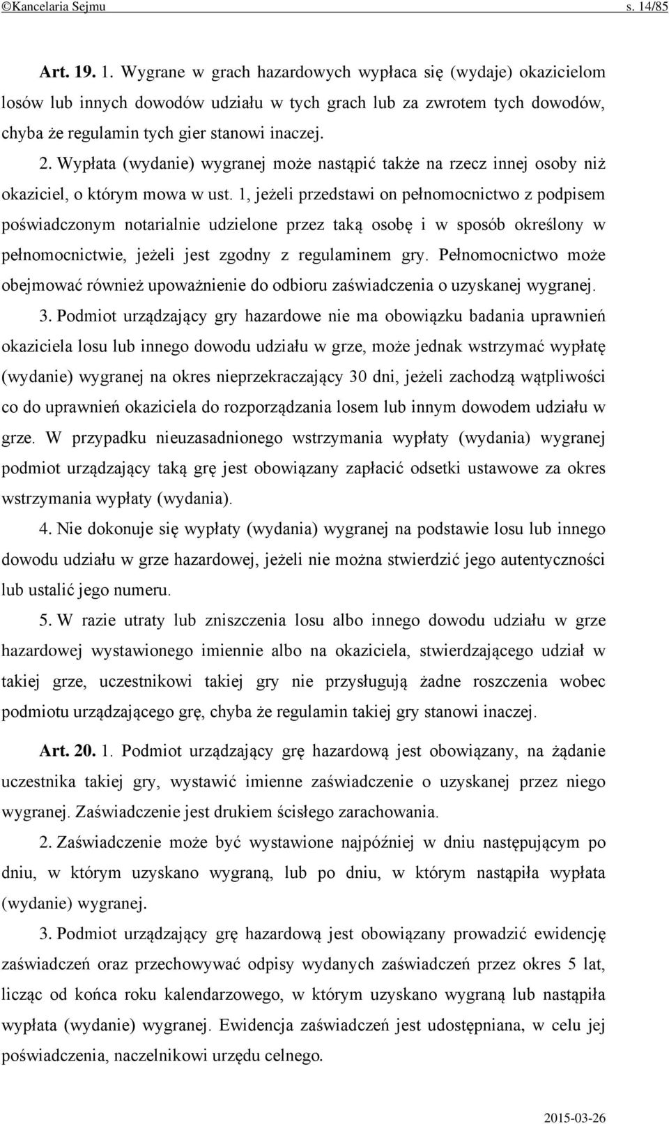 Wypłata (wydanie) wygranej może nastąpić także na rzecz innej osoby niż okaziciel, o którym mowa w ust.