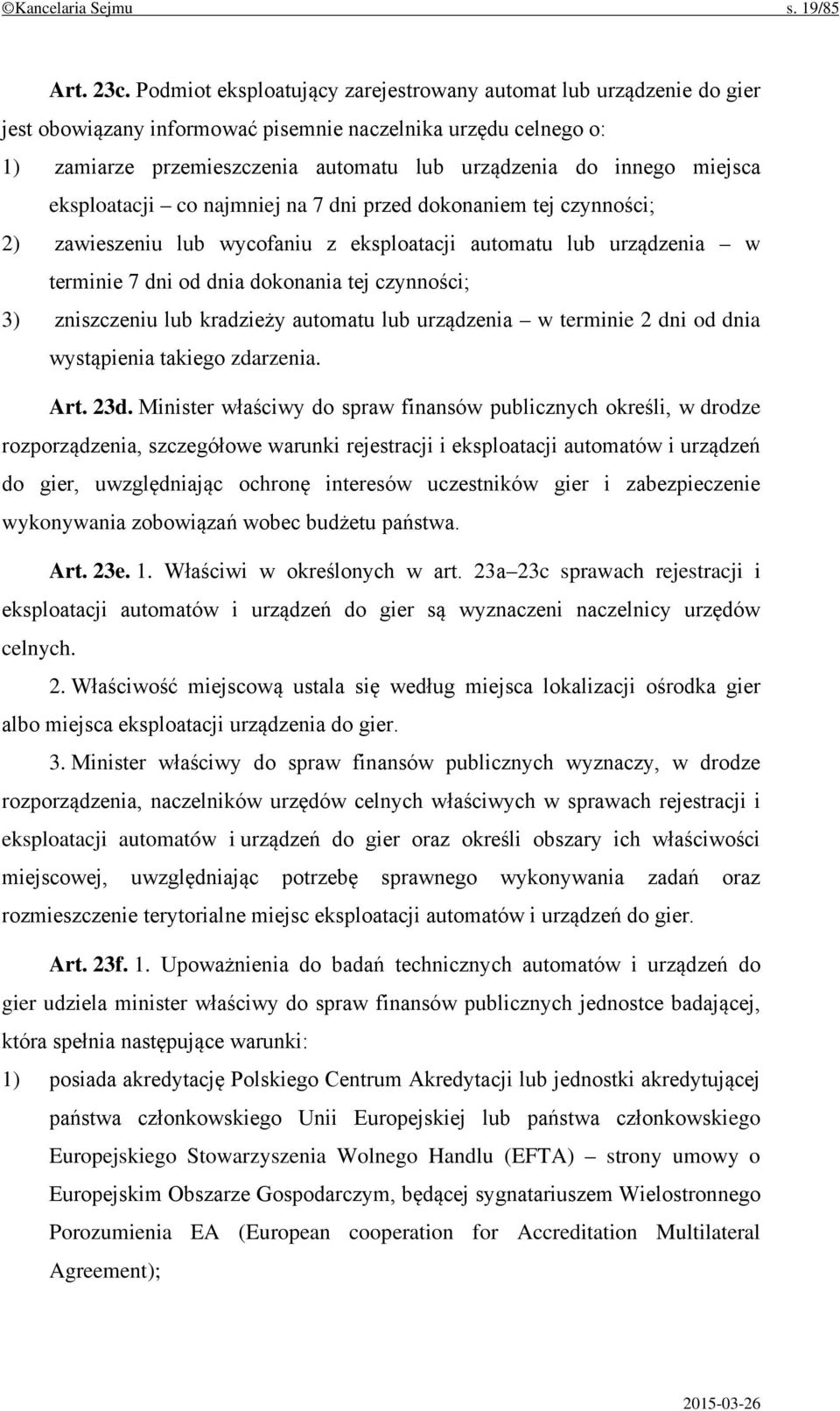 miejsca eksploatacji co najmniej na 7 dni przed dokonaniem tej czynności; 2) zawieszeniu lub wycofaniu z eksploatacji automatu lub urządzenia w terminie 7 dni od dnia dokonania tej czynności; 3)