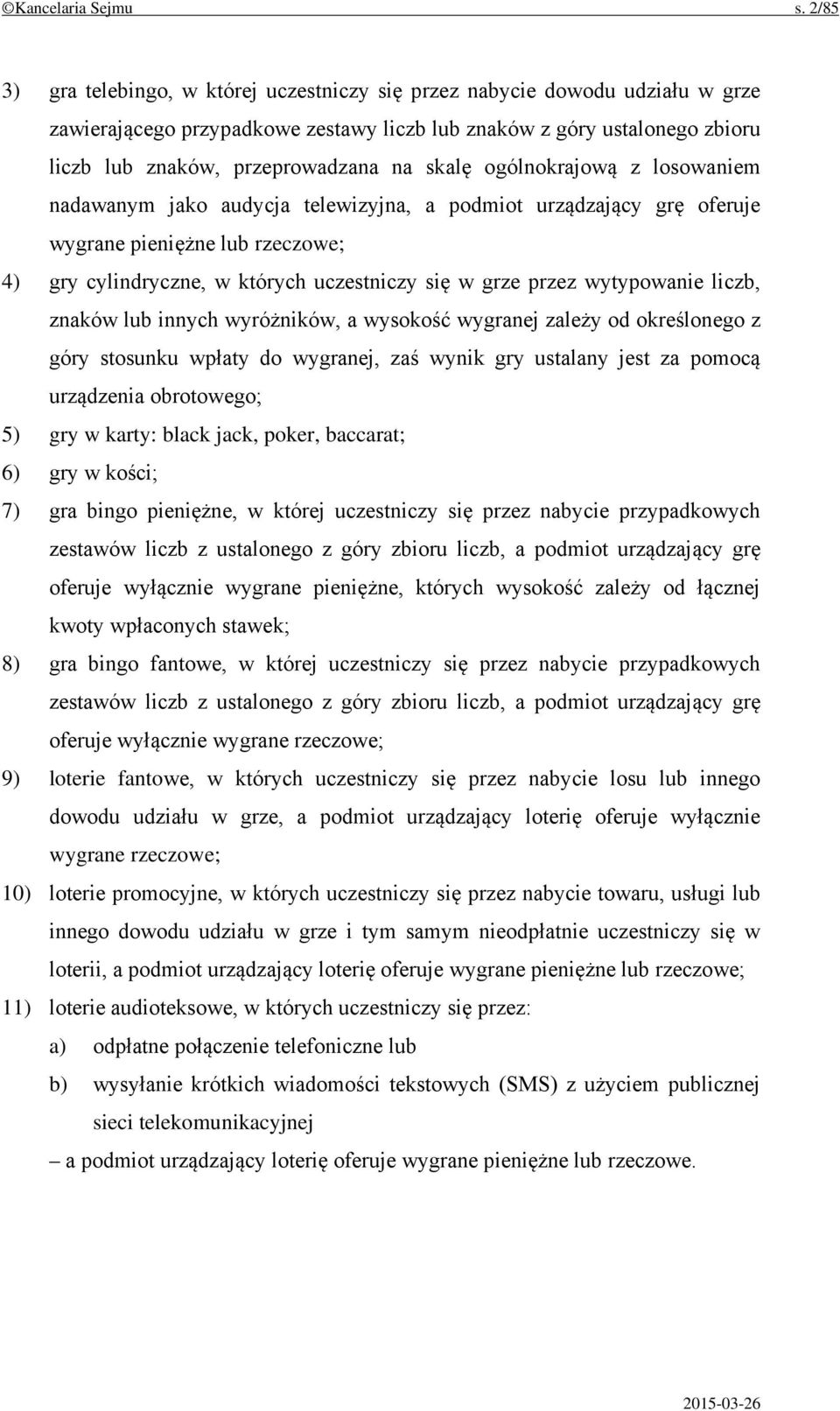 skalę ogólnokrajową z losowaniem nadawanym jako audycja telewizyjna, a podmiot urządzający grę oferuje wygrane pieniężne lub rzeczowe; 4) gry cylindryczne, w których uczestniczy się w grze przez