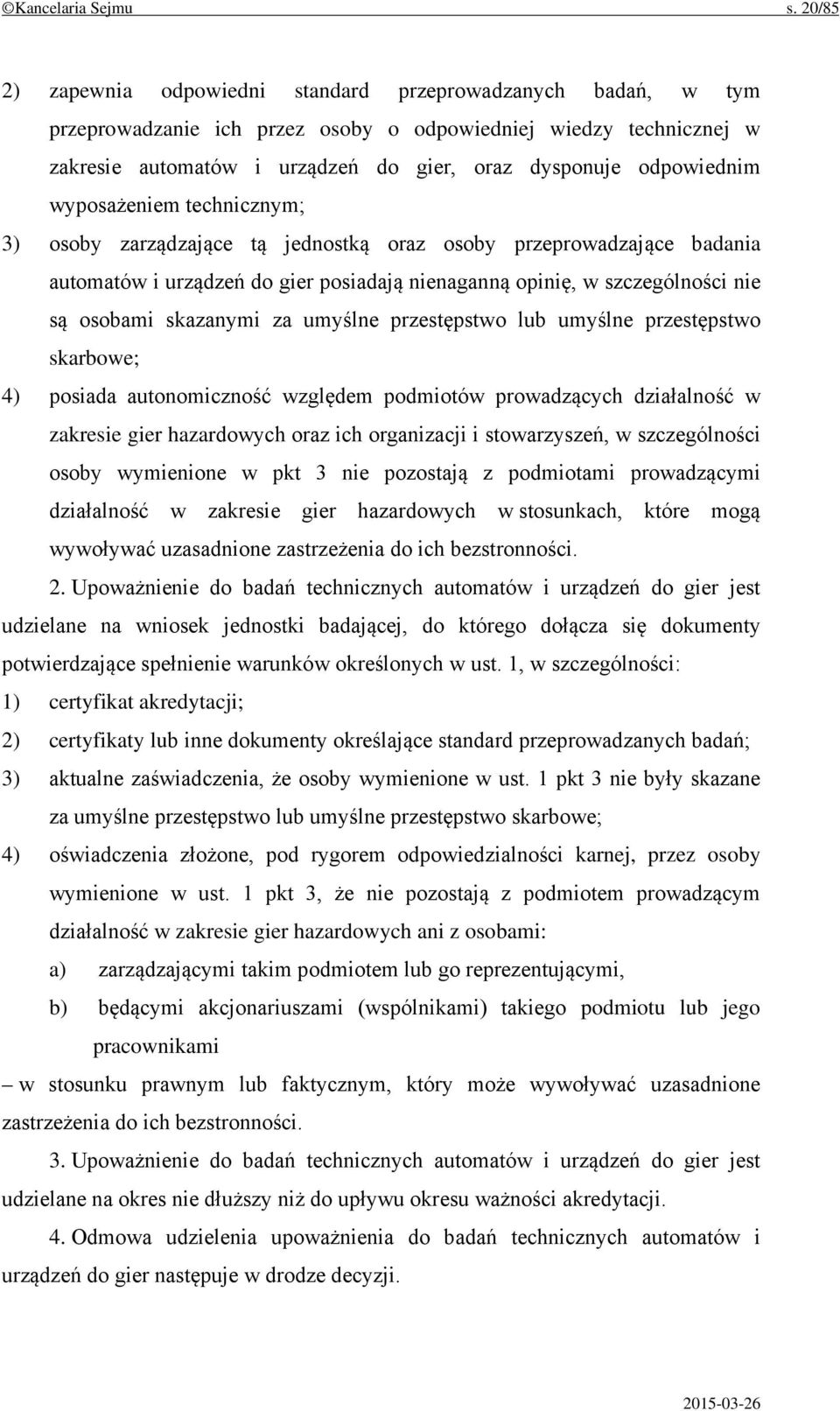 odpowiednim wyposażeniem technicznym; 3) osoby zarządzające tą jednostką oraz osoby przeprowadzające badania automatów i urządzeń do gier posiadają nienaganną opinię, w szczególności nie są osobami