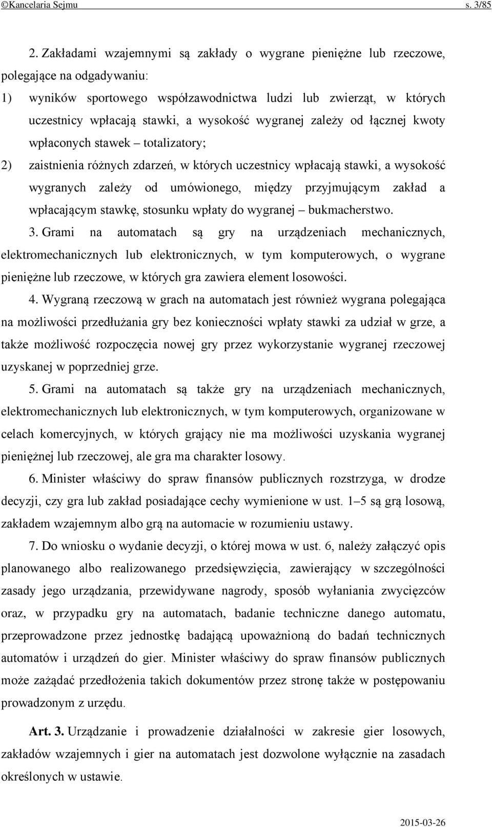 wysokość wygranej zależy od łącznej kwoty wpłaconych stawek totalizatory; 2) zaistnienia różnych zdarzeń, w których uczestnicy wpłacają stawki, a wysokość wygranych zależy od umówionego, między