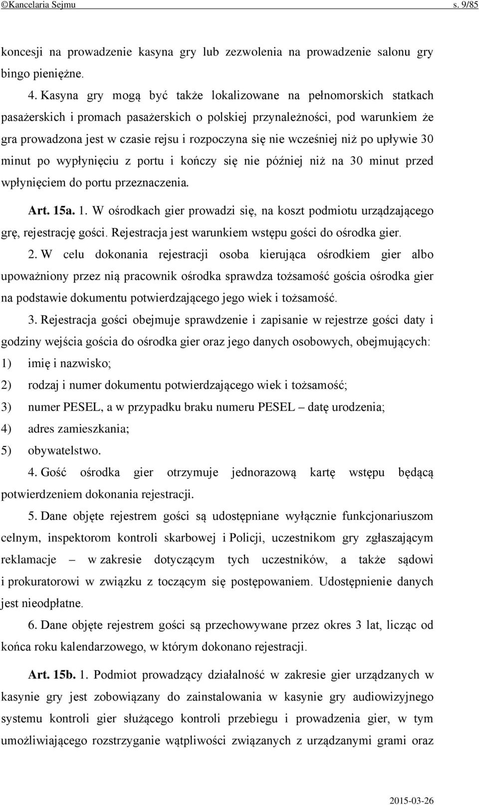 nie wcześniej niż po upływie 30 minut po wypłynięciu z portu i kończy się nie później niż na 30 minut przed wpłynięciem do portu przeznaczenia. Art. 15