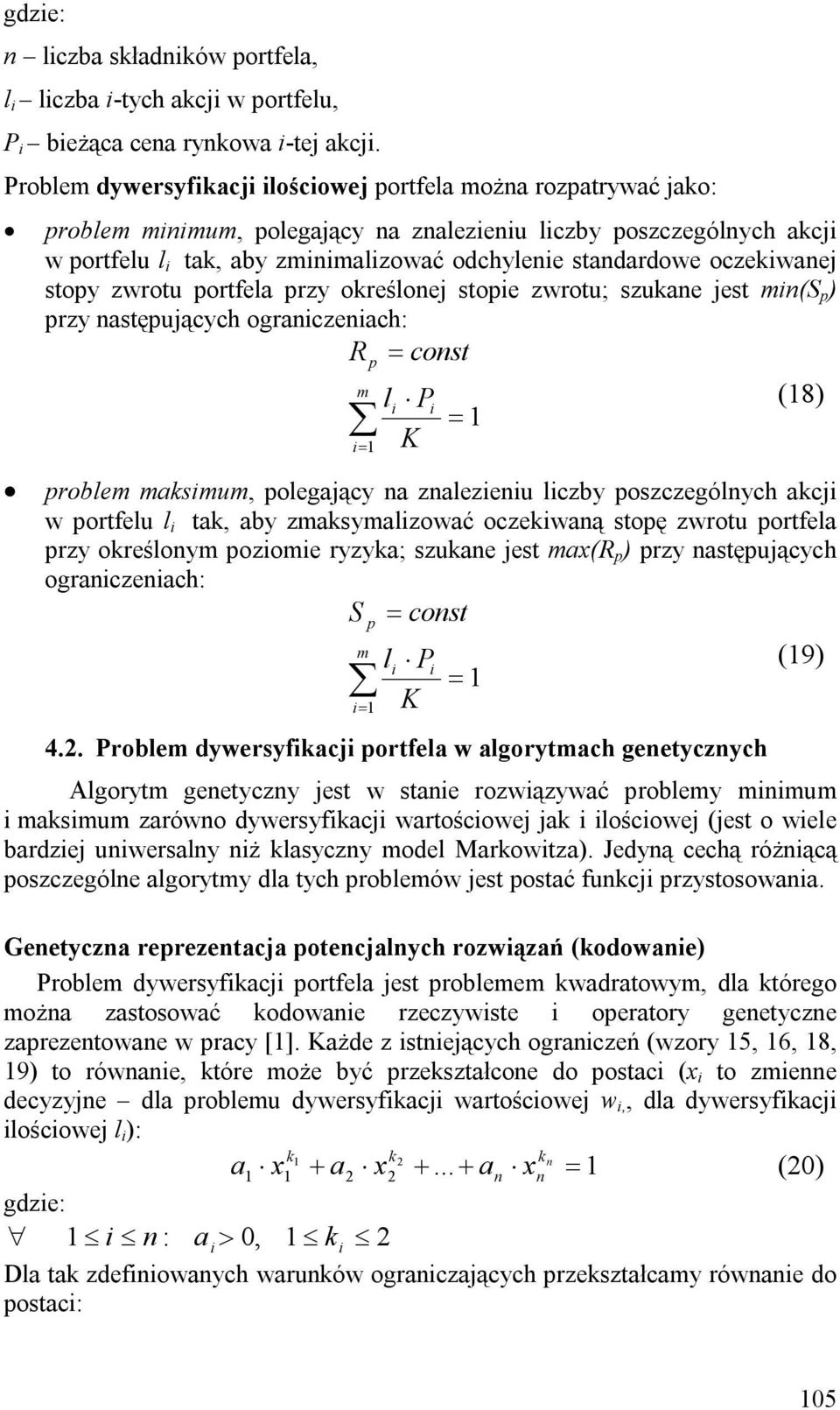 portfela przy określoej stope zwrotu; szukae jest m(s p ) przy astępujących ograczeach: R = cost m p = l P K = (8) problem maksmum, polegający a zalezeu lczby poszczególych akcj w portfelu l tak, aby
