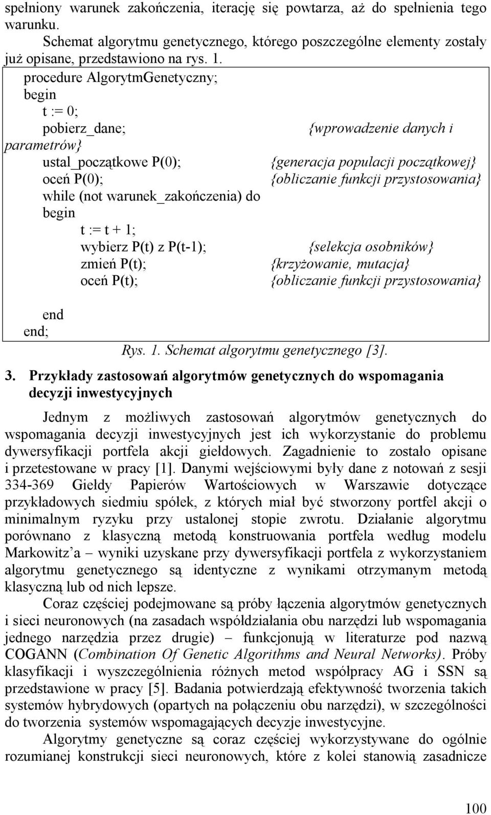 waruek_zakończea) do beg t := t + ; wyberz P(t) z P(t-); {selekcja osobków} zmeń P(t); {krzyżowae, mutacja} oceń P(t); {oblczae fukcj przystosowaa} ed ed; Rys.. Schemat algorytmu geetyczego [3]. 3.