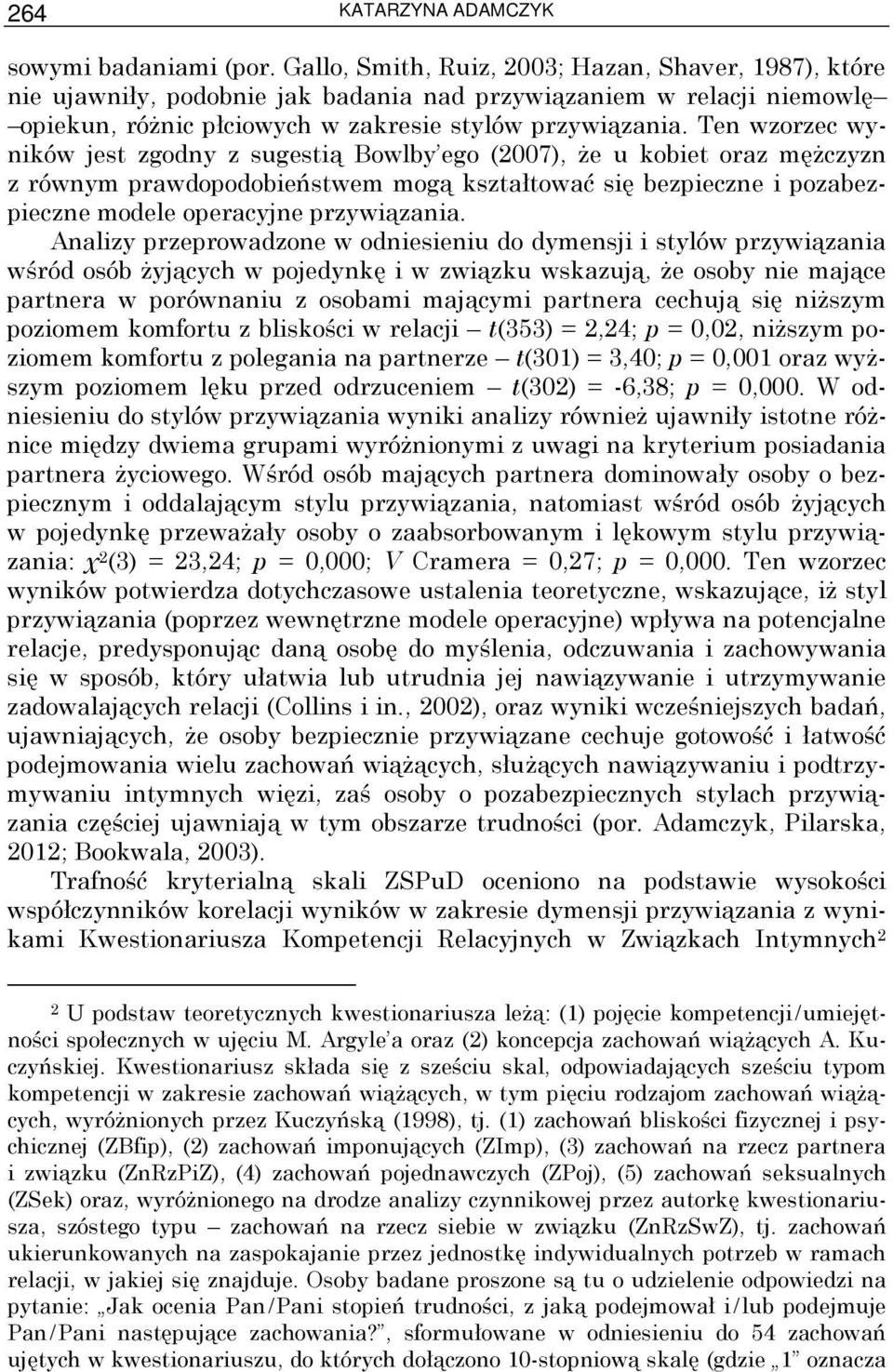 Ten wzorzec wyników jest zgodny z sugestią Bowlby ego (2007), Ŝe u kobiet oraz męŝczyzn z równym prawdopodobieństwem mogą kształtować się bezpieczne i pozabezpieczne modele operacyjne przywiązania.