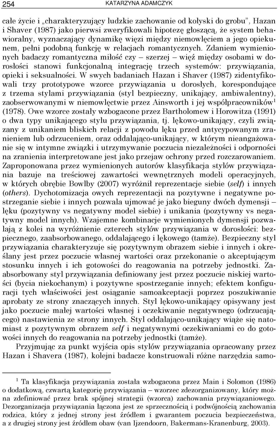 Zdaniem wymienionych badaczy romantyczna miłość czy szerzej więź między osobami w dorosłości stanowi funkcjonalną integrację trzech systemów: przywiązania, opieki i seksualności.