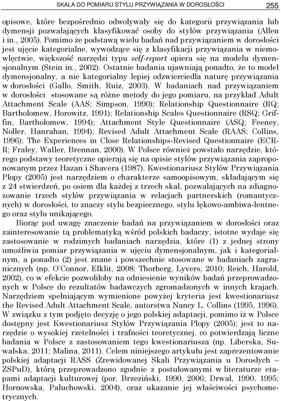 Pomimo Ŝe podstawą wielu badań nad przywiązaniem w dorosłości jest ujęcie kategorialne, wywodzące się z klasyfikacji przywiązania w niemowlęctwie, większość narzędzi typu self-report opiera się na