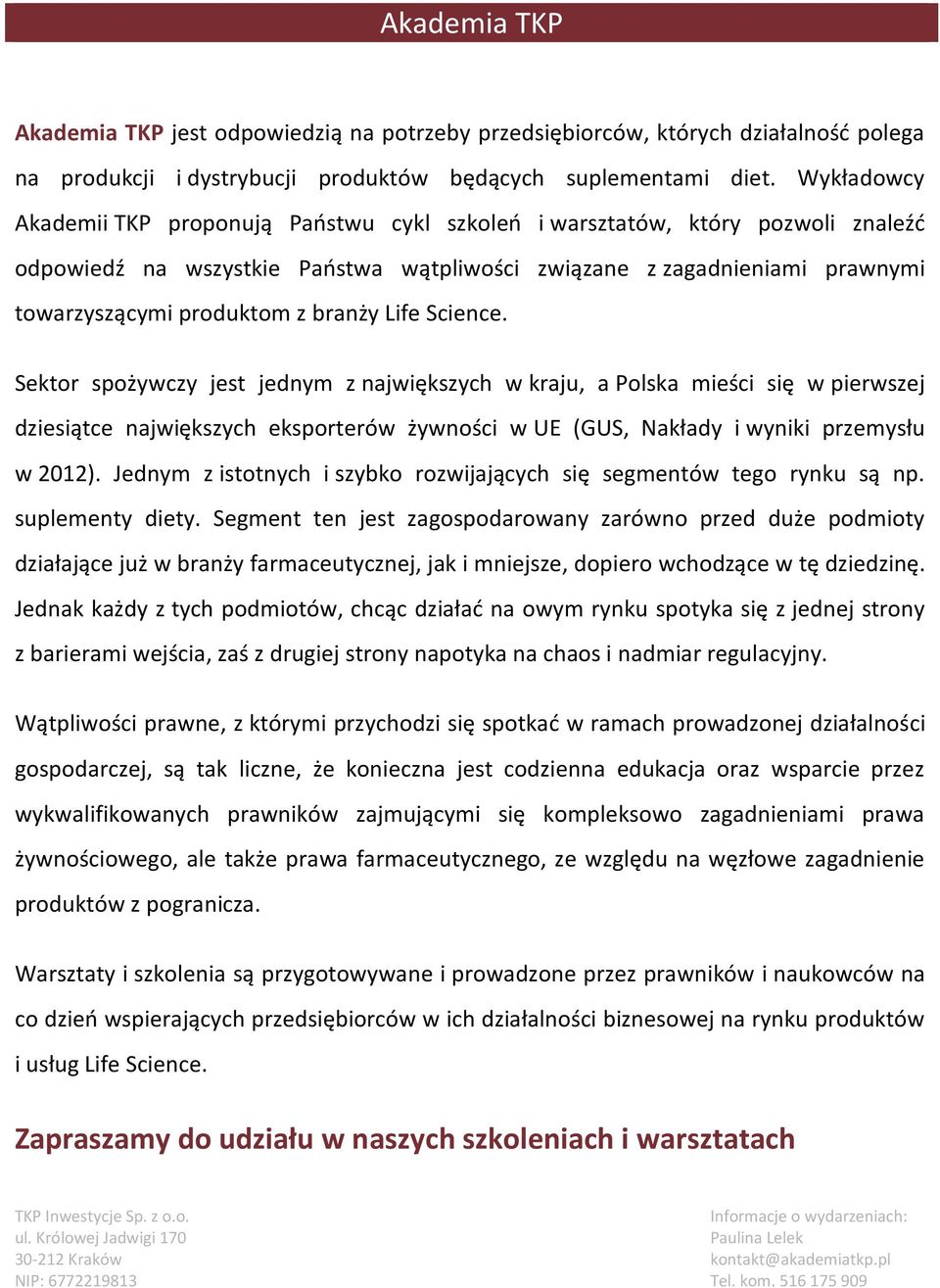 branży Life Science. Sektor spożywczy jest jednym z największych w kraju, a Polska mieści się w pierwszej dziesiątce największych eksporterów żywności w UE (GUS, Nakłady i wyniki przemysłu w 2012).