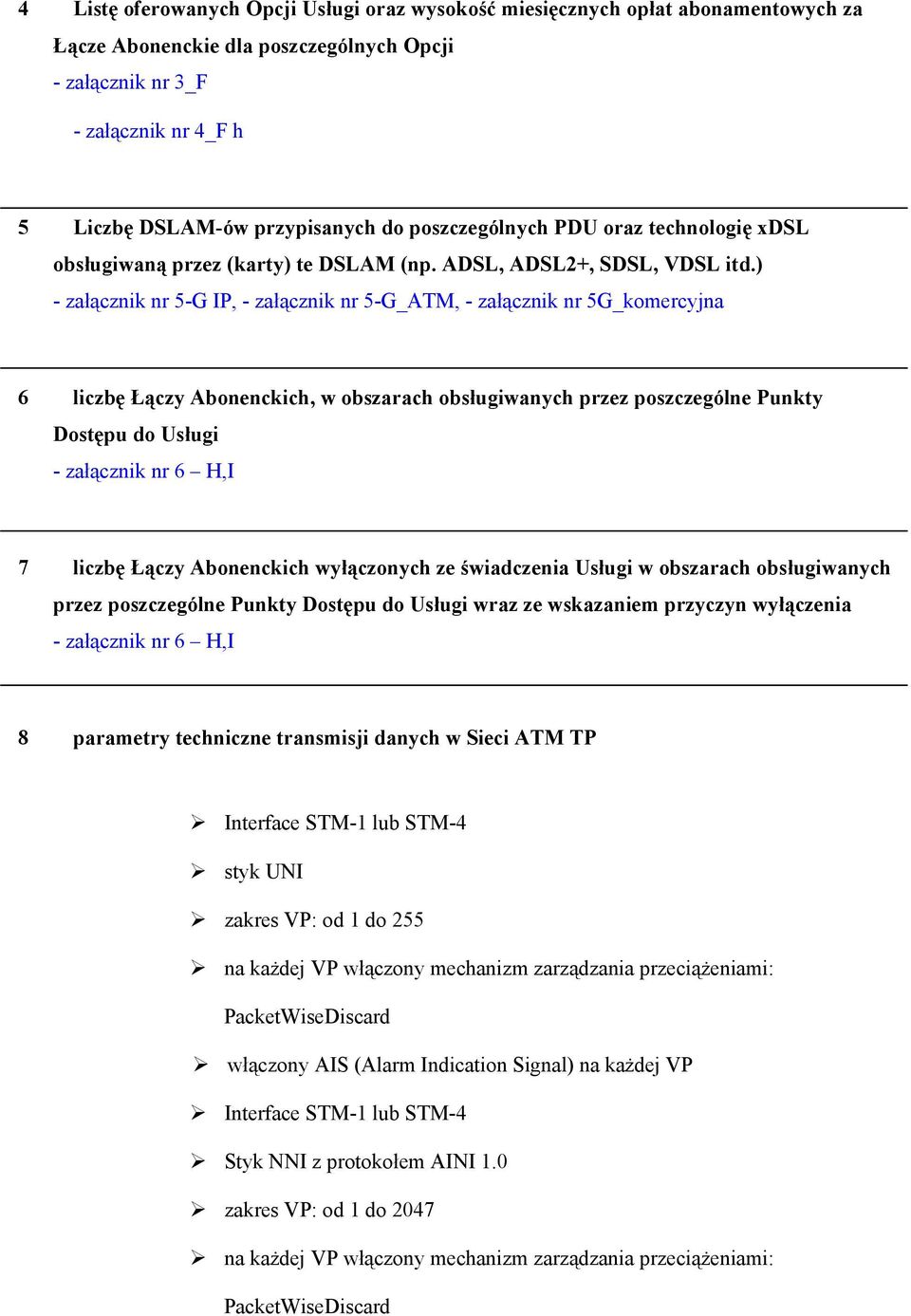 ) - załącznik nr 5-G IP, - załącznik nr 5-G_ATM, - załącznik nr 5G_komercyjna 6 liczbę Łączy Abonenckich, w obszarach obsługiwanych przez poszczególne Punkty Dostępu do Usługi - załącznik nr 6 H,I 7