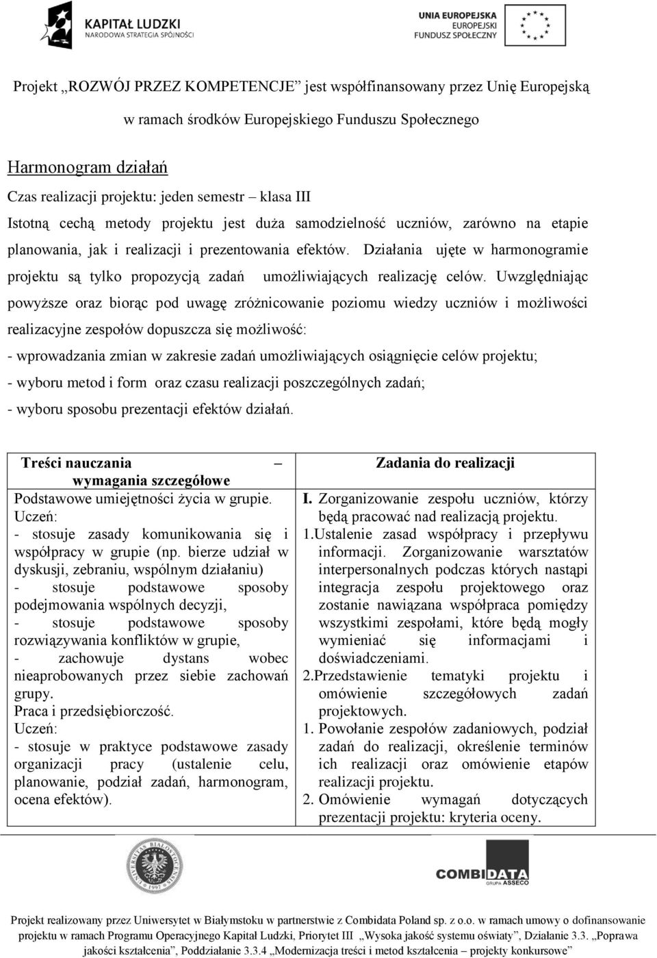 Uwzględniając powyższe oraz biorąc pod uwagę zróżnicowanie poziomu wiedzy uczniów i możliwości realizacyjne zespołów dopuszcza się możliwość: - wprowadzania zmian w zakresie zadań umożliwiających